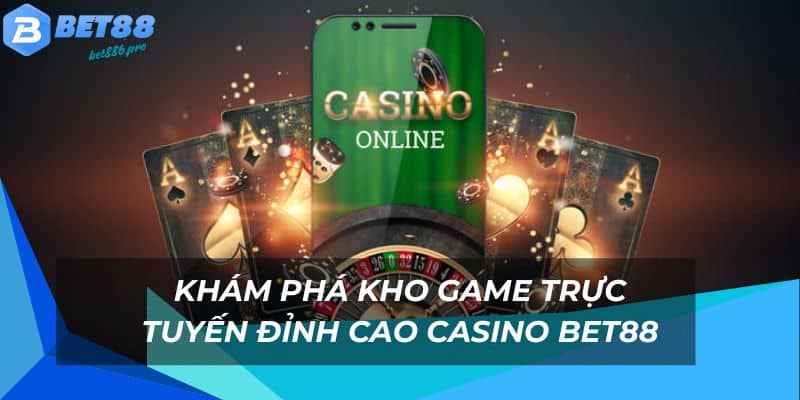 Casino BET88 - Sòng Chơi Casino Trực Tuyến Vô Cùng Hot 2 Kho game casino online đỉnh cao đa dạng