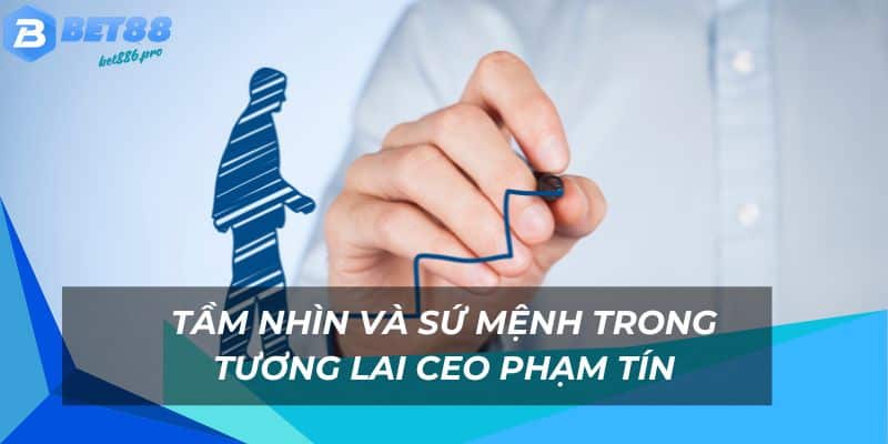 Ceo Phạm Tín - Người Đưa Bet88 Đến Vị Trí Vinh Quang 3 Tầm nhìn và sứ mệnh trong tương lai của tác giả
