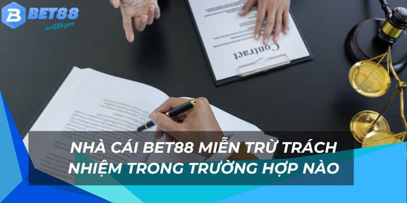 Tìm Hiểu Chi Tiết Về Chính Sách Miễn Trừ Trách Nhiệm Tại Bet88 3 Bet88 sẽ miễn trừ trách nhiệm trong trường hợp nào