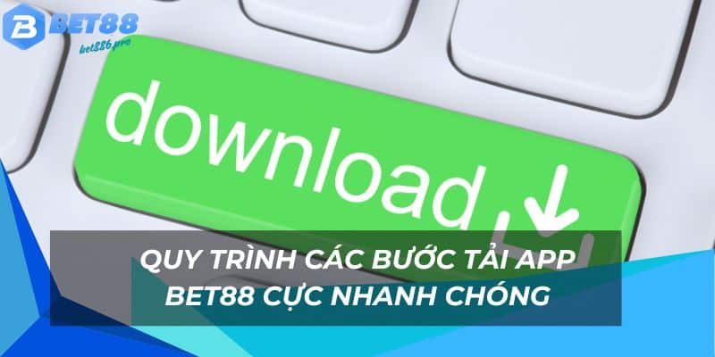 Tải App Bet88 - Trải Nghiệm Nhiều Tiện Ích Nổi Bật Cực Hot 1 Các bước để tải ứng dụng nhà cái chi tiết