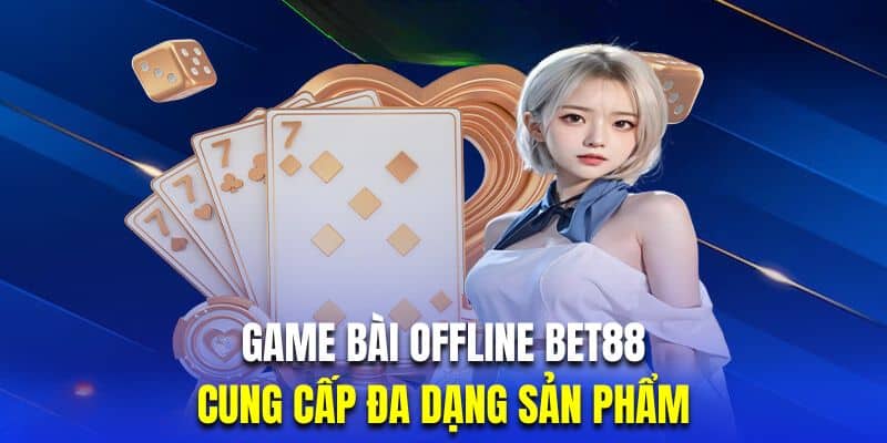 Game Bài Offline | Bật Mí Top 5 Sản Phẩm Đáng Chơi BET88 2 Game bài offline nhà cái tích hợp đa dạng sản phẩm thú vị