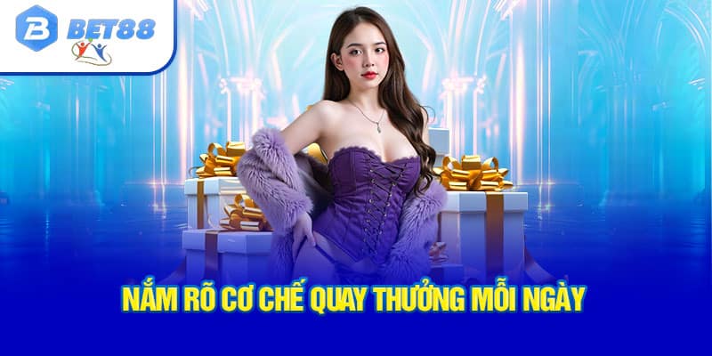 Nắm rõ chơ chế quay thưởng mỗi ngày