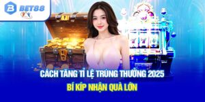 Cách tăng tỉ lệ trúng thưởng BET88